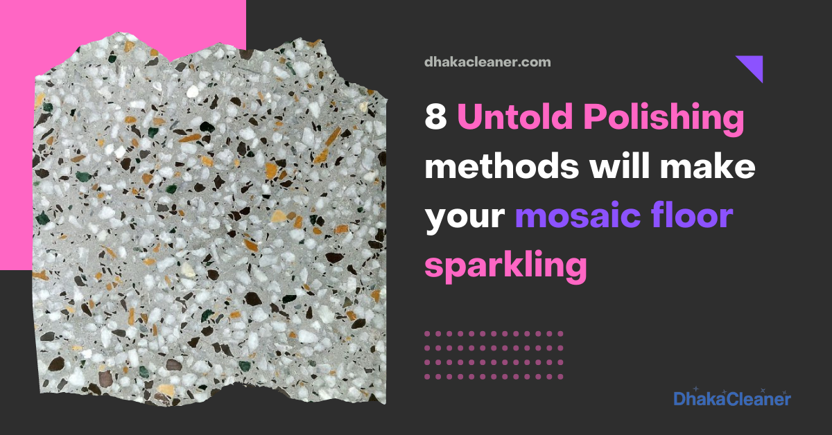 8 UNTOLD POLISHING METHODS BY EXPERTS WILL MAKE THE MOSAIC FLOOR GLOW
